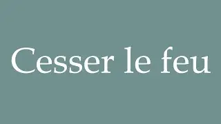 How to Pronounce ''Cesser le feu'' (Cease fire) Correctly in French