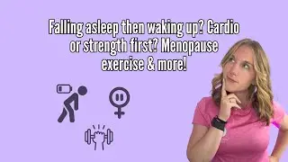 Falling asleep then waking up? Cardio or strength first? Menopause exercise & more!