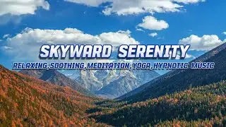 Skyward Serenity | Relaxing, Soothing, Meditation, Yoga, Hypnotic Music