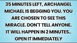 🧿 35 MINUTES LEFT, ARCHANGEL MICHAEL IS BEGGING YOU. YOU ARE CHOSEN TO SEE THIS MIRACLE. DON'T...