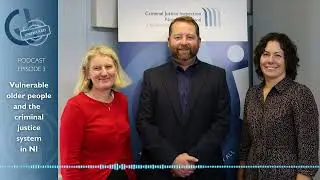 Episode 3: Criminal Justice System&rsquo;s Approach to Vulnerable Older People in Northern Ireland