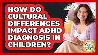 How Do Cultural Differences Impact ADHD Diagnosis In Children? - Kids Mental Wellness Guru