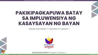 Values Education 7 - Q3 - Lesson 7 - Pakikipagkapuwa Batay sa Impluwensiya ng Kasaysayan ng Bayan