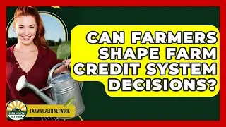 Can Farmers Shape Farm Credit System Decisions? - Farm Wealth Network