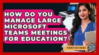 How Do You Manage Large Microsoft Teams Meetings For Education? - Teacher Tech Toolbox