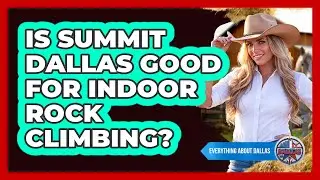Is Summit Dallas Good For Indoor Rock Climbing?