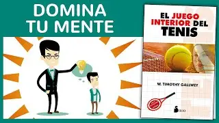 EL JUEGO INTERIOR DEL TENIS de Timothy Gallwey (Resumen del Libro y C&oacute;mo Tener Un Alto Rendimiento)