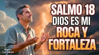💪 SALMO 18: Dios Es Mi ROCA y Mi FORTALEZA | Destruye a Tus ENEMIGOS HOY