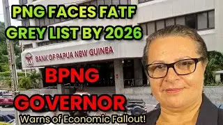 PNG Faces FATF Grey List by 2026 | BPNG Governor Warns of Economic Fallout