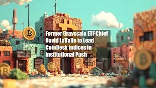 Former Grayscale ETF Chief David LaValle to Lead CoinDesk Indices in Institutional Push