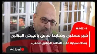 خبير عسكري وضابط سابق بالجيش الجزائري يفكك سردية عداء النظام الجزائري للمغرب