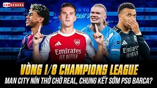 V&Ograve;NG 1/8 CHAMPIONS LEAGUE: MAN CITY N&Iacute;N THỞ CHỜ REAL, CHUNG KẾT SỚM PSG &ndash; BARCA?