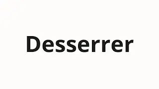 Как произносить Desserrer