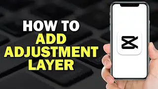 How To Add Adjustment Layer In CapCut (Quick Tutorial)