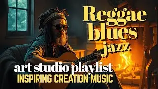 The Artist’s Studio Soundtrack • 2 Hours Reggae Jazz Blues • Where Creativity Comes Alive