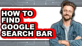 How to Find Google Search Bar (full Guide)