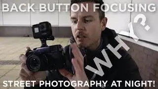 Street photography at night! & Why use back button focusing?