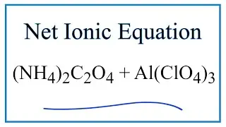How to Write the Net Ionic Equation for (NH4)2C2O4 + Al(ClO4)3 = NH4ClO4 + Al2(C2O4)3