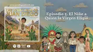 Episodio 5. El Ni&ntilde;o a Quien la Virgen Eligi&oacute; | Las Aventuras de Juan Diego