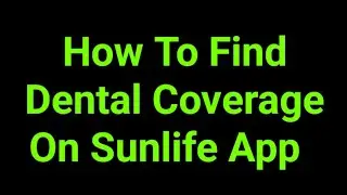 How To Find Dental Coverage On Sunlife App  
