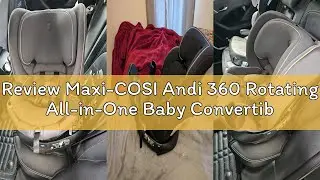 Review Maxi-COSI Andi 360 Rotating All-in-One Baby Convertible Car Seat, Rear Facing, Forward Facing
