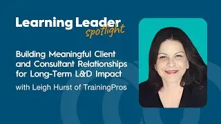 Building Meaningful Client and Consultant Relationships for Long-Term L&D Impact with Leigh Hurst