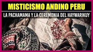 🟢 MISTICISMO ANDINO PERU 🟢 LA PACHAMAMA Y LA CEREMONIA DEL HAYWARIKUY | CUSCO - PERÚ