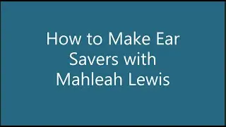 How to make Ear Savers with Mahleah Lewis (Gold Award Project)