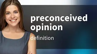 Preconceived opinion | what is PRECONCEIVED OPINION definition