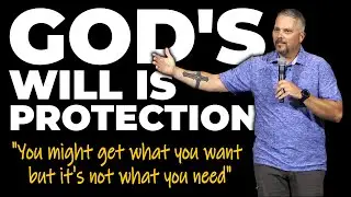 God's Will Is Protection - You Might Get What You Want, But It's Not What You Need (07.16.25)