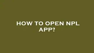 How to open npl app?