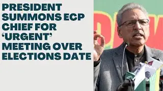 President summons ECP chief for &lsquo;urgent&rsquo; meeting over elections date