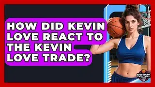 How Did Kevin Love React to the Kevin Love Trade? | Basketball Stats Central News