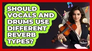 Should Vocals And Drums Use Different Reverb Types? - The Musician Encyclopedia