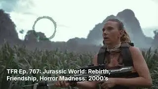TFR Ep. 767: Jurassic World Rebirth, Friendship, Horror Madness 2000's