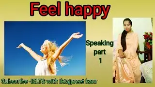 Feel Happy Speaking part 1||Speaking part 1