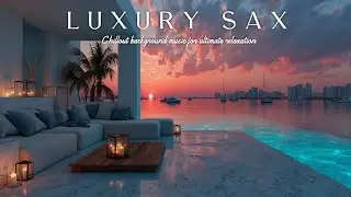 Luxury Sunset Chillout Session ~ Ambient Saxophone & Smooth Jazz Lounge Melodies