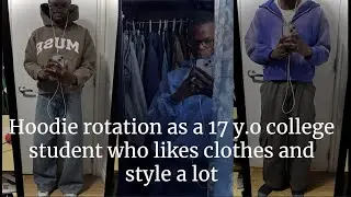HOODIE ROTATION as a 17 y o college student who likes clothes and style a lot