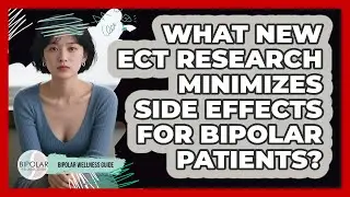 What New ECT Research Minimizes Side Effects For Bipolar Patients? - Bipolar Wellness Guide