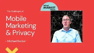 Mobile Marketing in a Privacy-First World - Mobile Marketing Expert, Michael Becker