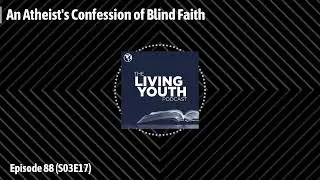 Podcast 88: An Atheist's Confession of Blind Faith