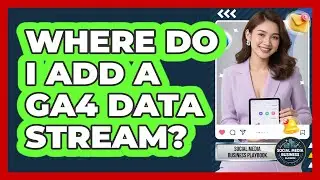 Where Do I Add a GA4 Data Stream?