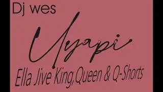 DJ WES UYAPHI FT ELLA JIVE KING, QUEEN & Q- SHORTZ