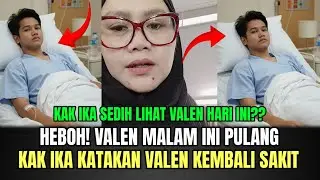 HEBOH! Valen Malam Ini Kembali Pulang, Kak Ika dan Mila Katakan Valen Kembali Sakit!