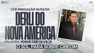 CCB PREGAÇÃO DERLI NOVA AMÉRICA - O SOL, PARA SOBRE GIBEOM (JOSUÉ CAP. 10)