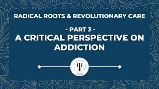 Radical Roots & Revolutionary Care: Part 3 | A Critical Psychology Perspective on Addiction