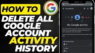 How To Delete All Google Account Activity History | 2025 Guide