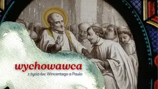 Wychowawca - od czego zaczął i jak się rozwinął św. Wincenty a Paulo?