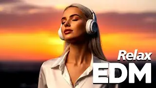 Sunset Chill EDM 🎧 Relaxing Music #031 | with Positive Energy - Music EDM Family
