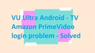 Vu Ultra Android login problem with PrimeVideo App solution (workaround)